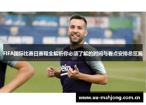 FIFA国际比赛日赛程全解析你必须了解的时间与看点安排总览篇